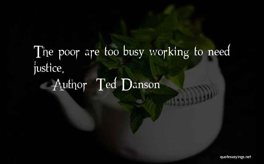 Ted Danson Quotes: The Poor Are Too Busy Working To Need Justice.