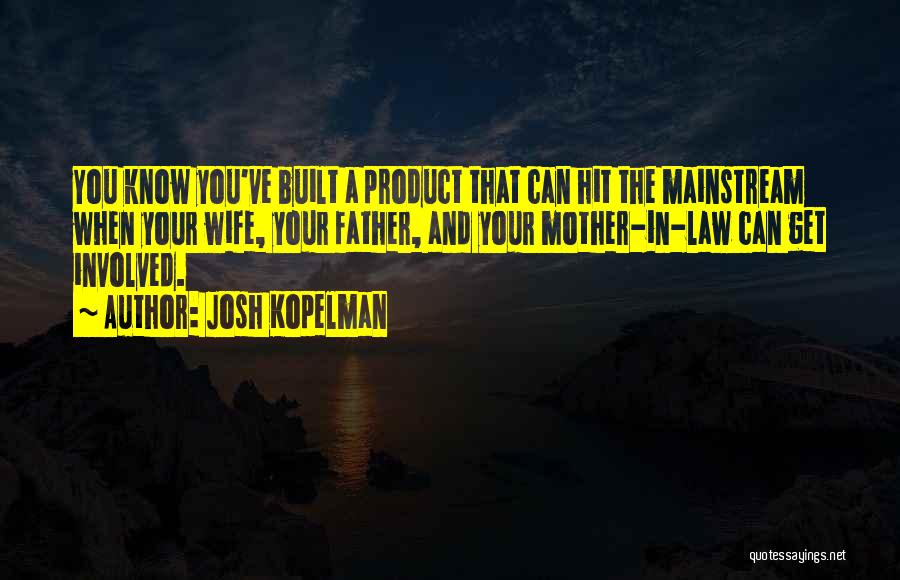 Josh Kopelman Quotes: You Know You've Built A Product That Can Hit The Mainstream When Your Wife, Your Father, And Your Mother-in-law Can