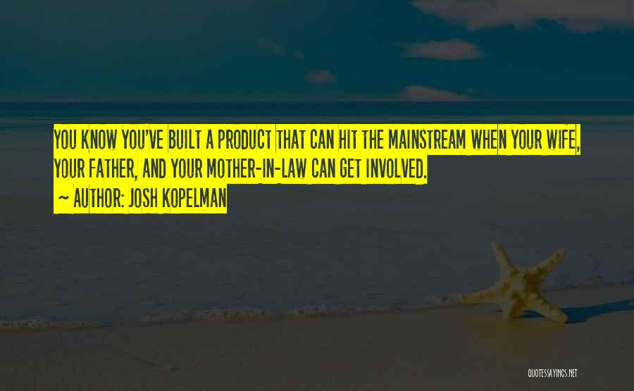 Josh Kopelman Quotes: You Know You've Built A Product That Can Hit The Mainstream When Your Wife, Your Father, And Your Mother-in-law Can