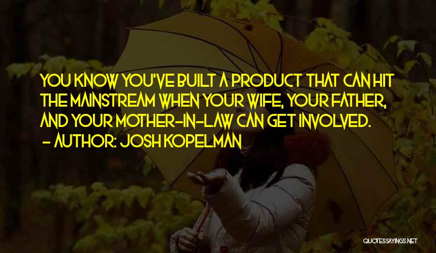 Josh Kopelman Quotes: You Know You've Built A Product That Can Hit The Mainstream When Your Wife, Your Father, And Your Mother-in-law Can