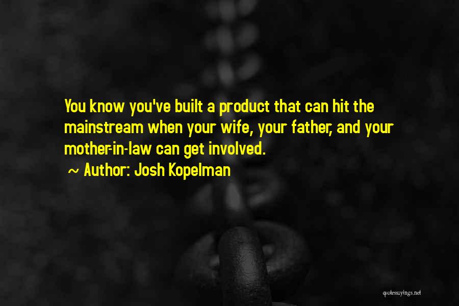 Josh Kopelman Quotes: You Know You've Built A Product That Can Hit The Mainstream When Your Wife, Your Father, And Your Mother-in-law Can