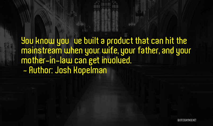 Josh Kopelman Quotes: You Know You've Built A Product That Can Hit The Mainstream When Your Wife, Your Father, And Your Mother-in-law Can