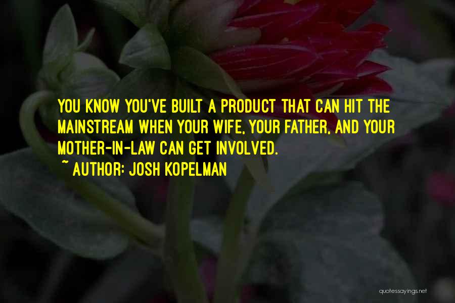 Josh Kopelman Quotes: You Know You've Built A Product That Can Hit The Mainstream When Your Wife, Your Father, And Your Mother-in-law Can