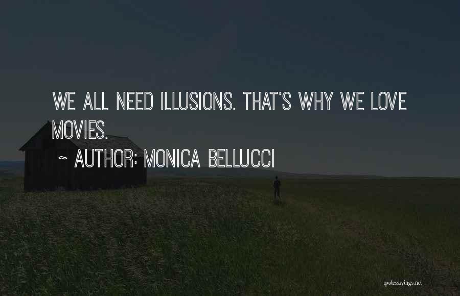 Monica Bellucci Quotes: We All Need Illusions. That's Why We Love Movies.
