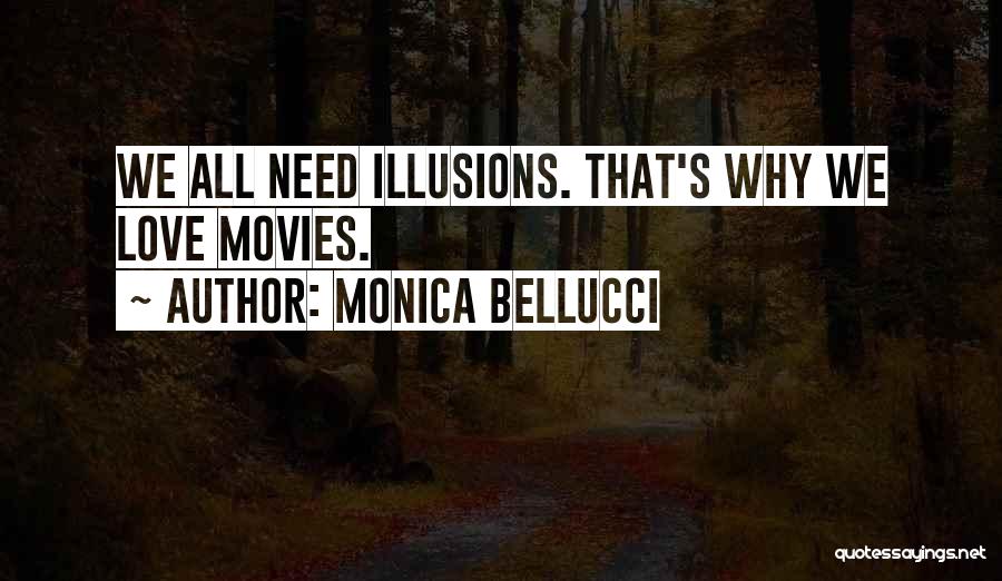 Monica Bellucci Quotes: We All Need Illusions. That's Why We Love Movies.