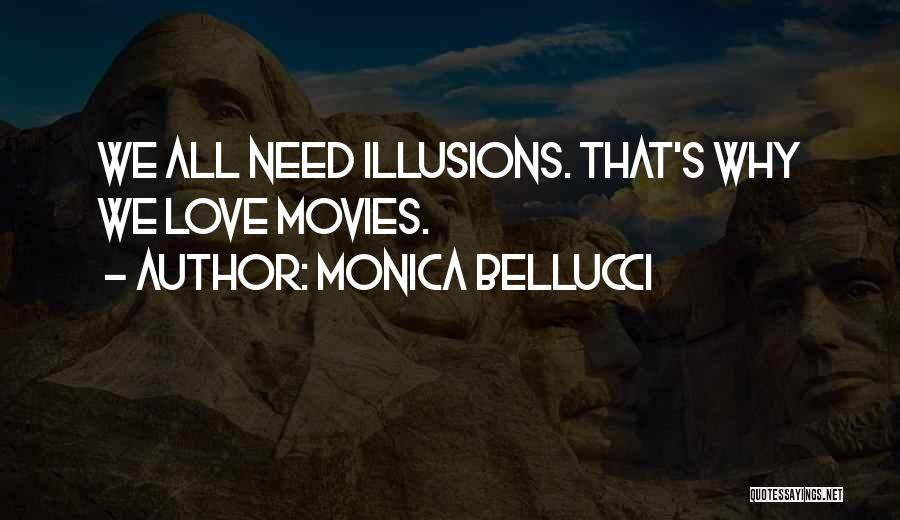 Monica Bellucci Quotes: We All Need Illusions. That's Why We Love Movies.
