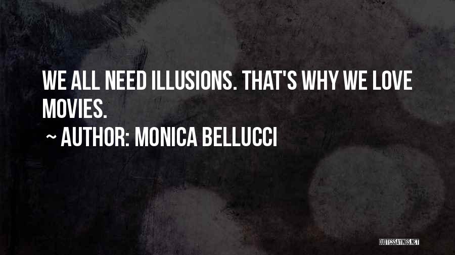 Monica Bellucci Quotes: We All Need Illusions. That's Why We Love Movies.