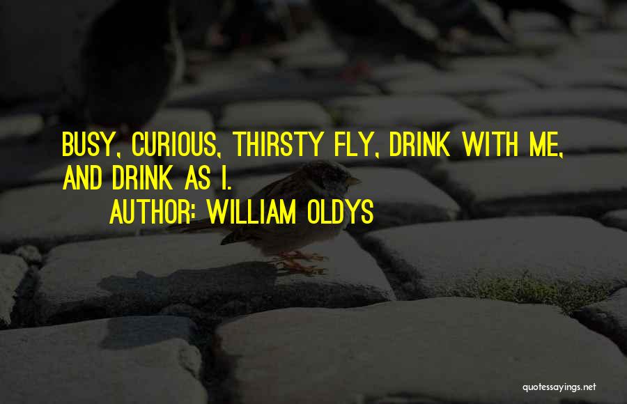 William Oldys Quotes: Busy, Curious, Thirsty Fly, Drink With Me, And Drink As I.