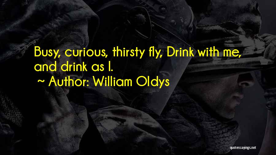 William Oldys Quotes: Busy, Curious, Thirsty Fly, Drink With Me, And Drink As I.