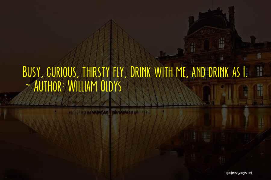 William Oldys Quotes: Busy, Curious, Thirsty Fly, Drink With Me, And Drink As I.