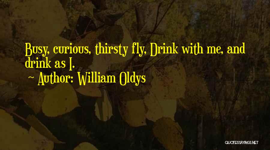 William Oldys Quotes: Busy, Curious, Thirsty Fly, Drink With Me, And Drink As I.