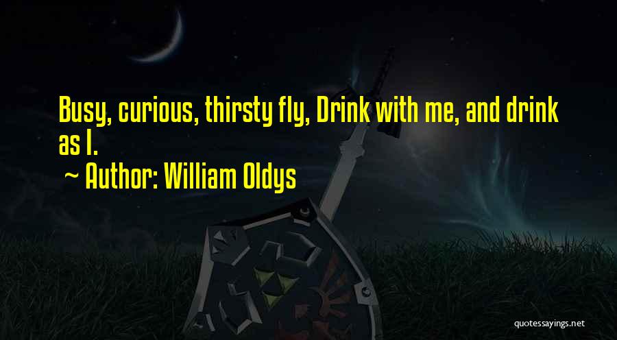 William Oldys Quotes: Busy, Curious, Thirsty Fly, Drink With Me, And Drink As I.