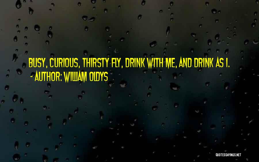 William Oldys Quotes: Busy, Curious, Thirsty Fly, Drink With Me, And Drink As I.