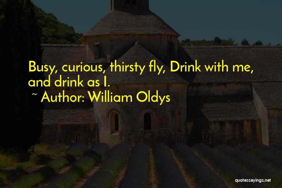 William Oldys Quotes: Busy, Curious, Thirsty Fly, Drink With Me, And Drink As I.