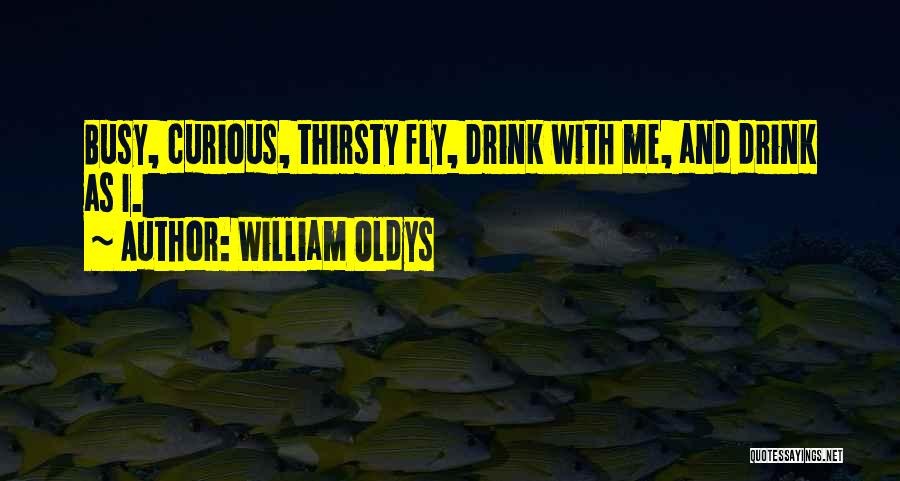 William Oldys Quotes: Busy, Curious, Thirsty Fly, Drink With Me, And Drink As I.