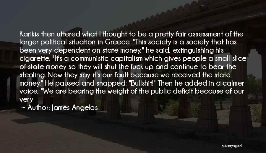 James Angelos Quotes: Karikis Then Uttered What I Thought To Be A Pretty Fair Assessment Of The Larger Political Situation In Greece. This