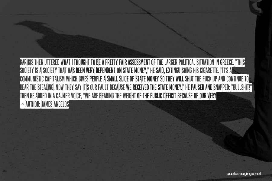 James Angelos Quotes: Karikis Then Uttered What I Thought To Be A Pretty Fair Assessment Of The Larger Political Situation In Greece. This