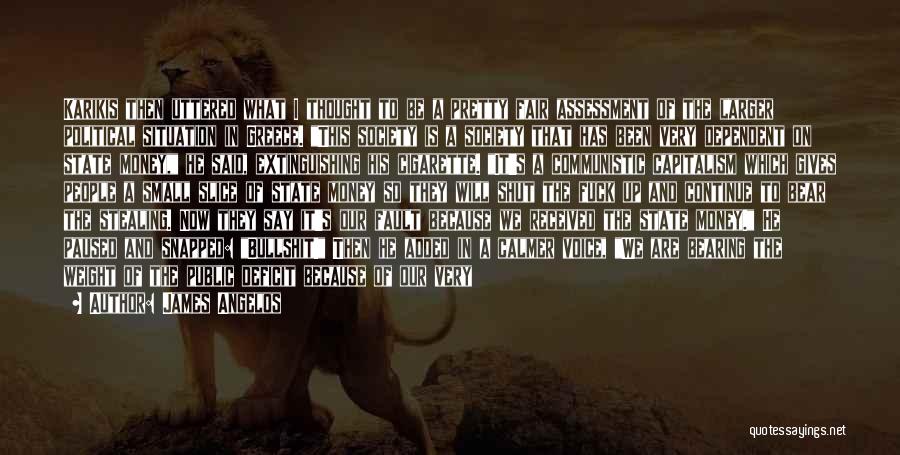 James Angelos Quotes: Karikis Then Uttered What I Thought To Be A Pretty Fair Assessment Of The Larger Political Situation In Greece. This