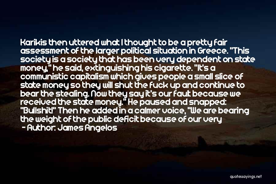 James Angelos Quotes: Karikis Then Uttered What I Thought To Be A Pretty Fair Assessment Of The Larger Political Situation In Greece. This