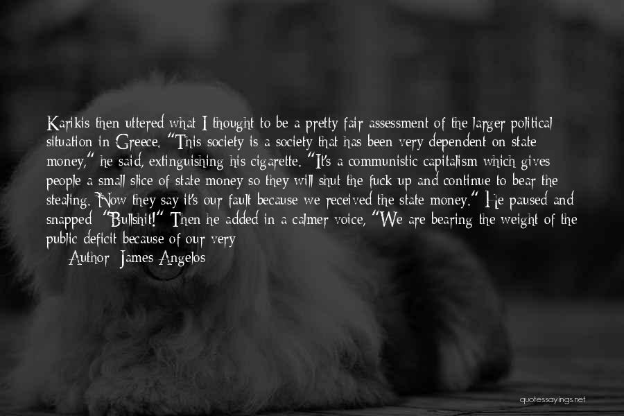 James Angelos Quotes: Karikis Then Uttered What I Thought To Be A Pretty Fair Assessment Of The Larger Political Situation In Greece. This