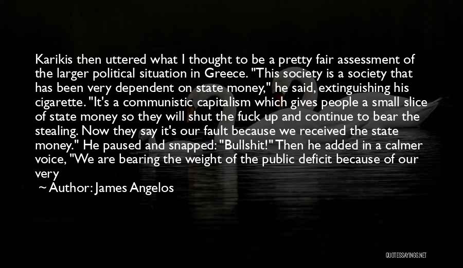 James Angelos Quotes: Karikis Then Uttered What I Thought To Be A Pretty Fair Assessment Of The Larger Political Situation In Greece. This
