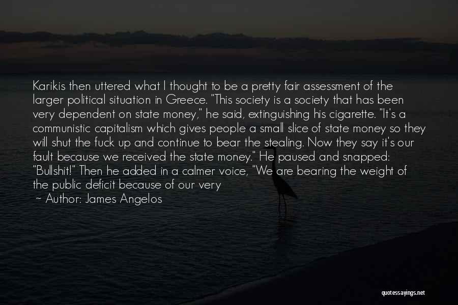 James Angelos Quotes: Karikis Then Uttered What I Thought To Be A Pretty Fair Assessment Of The Larger Political Situation In Greece. This