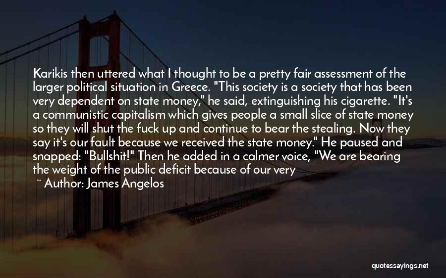 James Angelos Quotes: Karikis Then Uttered What I Thought To Be A Pretty Fair Assessment Of The Larger Political Situation In Greece. This