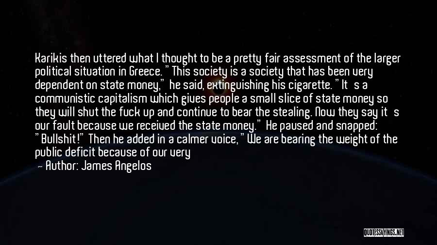 James Angelos Quotes: Karikis Then Uttered What I Thought To Be A Pretty Fair Assessment Of The Larger Political Situation In Greece. This