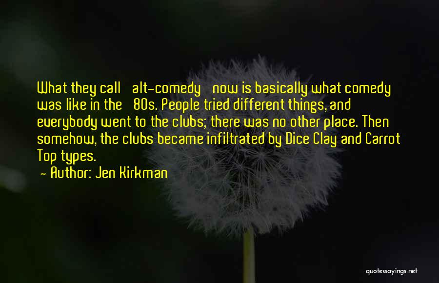 Jen Kirkman Quotes: What They Call 'alt-comedy' Now Is Basically What Comedy Was Like In The '80s. People Tried Different Things, And Everybody