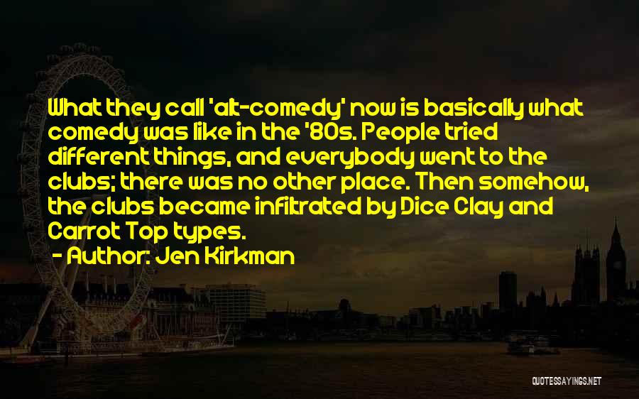 Jen Kirkman Quotes: What They Call 'alt-comedy' Now Is Basically What Comedy Was Like In The '80s. People Tried Different Things, And Everybody