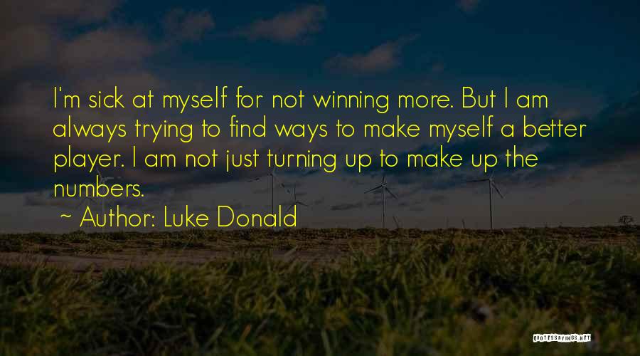 Luke Donald Quotes: I'm Sick At Myself For Not Winning More. But I Am Always Trying To Find Ways To Make Myself A