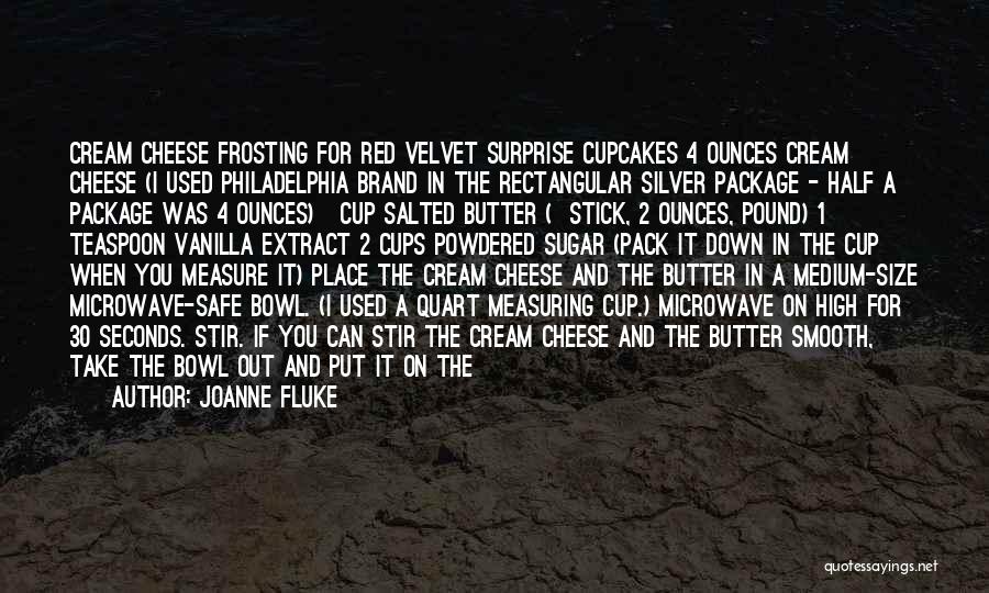 Joanne Fluke Quotes: Cream Cheese Frosting For Red Velvet Surprise Cupcakes 4 Ounces Cream Cheese (i Used Philadelphia Brand In The Rectangular Silver