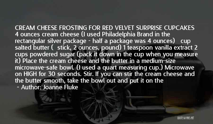 Joanne Fluke Quotes: Cream Cheese Frosting For Red Velvet Surprise Cupcakes 4 Ounces Cream Cheese (i Used Philadelphia Brand In The Rectangular Silver