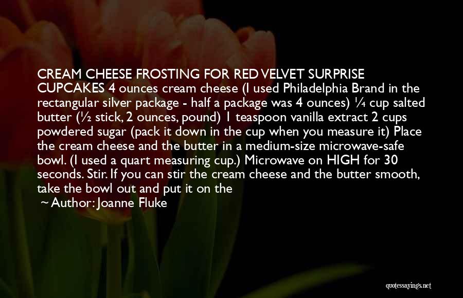 Joanne Fluke Quotes: Cream Cheese Frosting For Red Velvet Surprise Cupcakes 4 Ounces Cream Cheese (i Used Philadelphia Brand In The Rectangular Silver