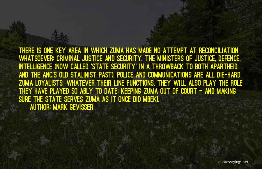 Mark Gevisser Quotes: There Is One Key Area In Which Zuma Has Made No Attempt At Reconciliation Whatsoever: Criminal Justice And Security. The