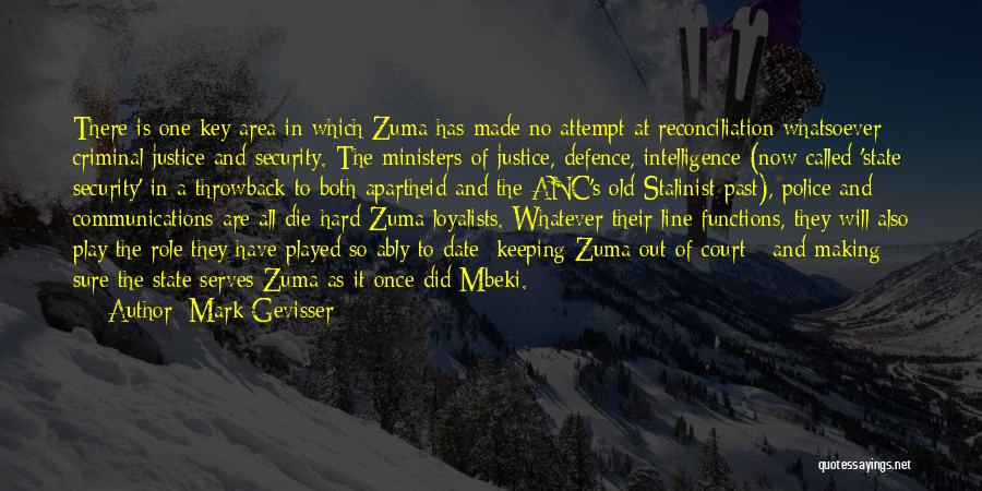 Mark Gevisser Quotes: There Is One Key Area In Which Zuma Has Made No Attempt At Reconciliation Whatsoever: Criminal Justice And Security. The