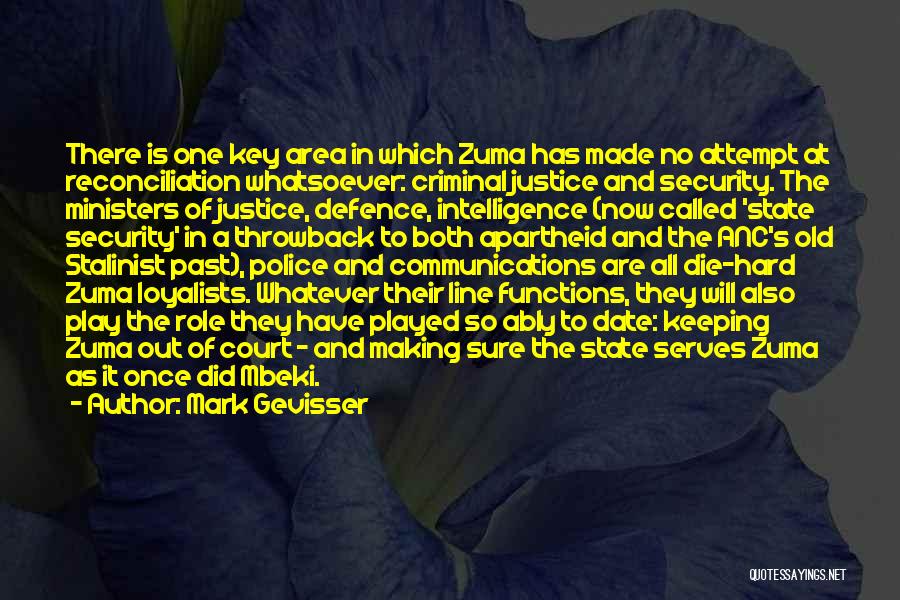 Mark Gevisser Quotes: There Is One Key Area In Which Zuma Has Made No Attempt At Reconciliation Whatsoever: Criminal Justice And Security. The