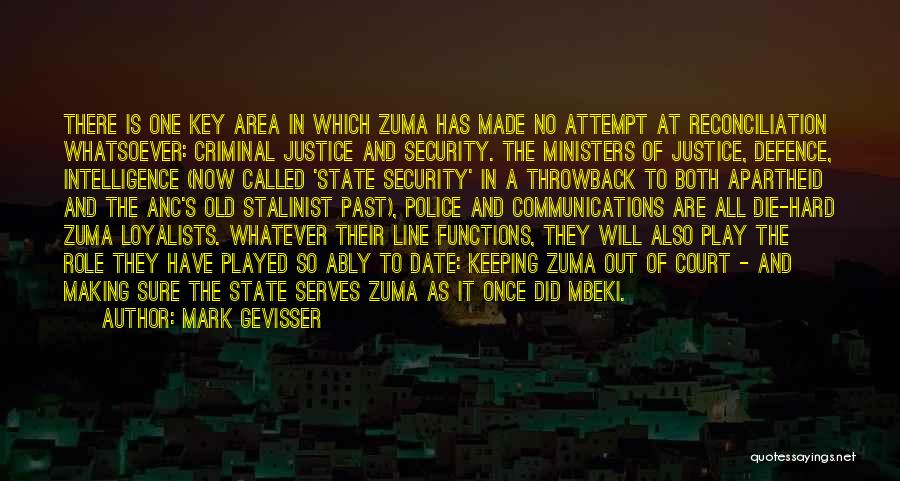 Mark Gevisser Quotes: There Is One Key Area In Which Zuma Has Made No Attempt At Reconciliation Whatsoever: Criminal Justice And Security. The