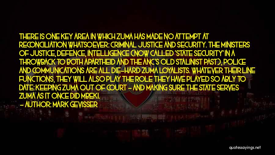 Mark Gevisser Quotes: There Is One Key Area In Which Zuma Has Made No Attempt At Reconciliation Whatsoever: Criminal Justice And Security. The