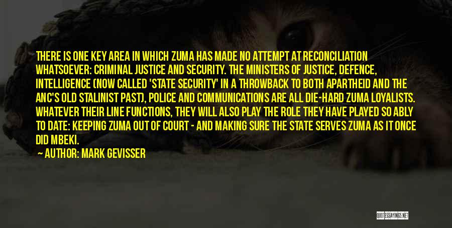 Mark Gevisser Quotes: There Is One Key Area In Which Zuma Has Made No Attempt At Reconciliation Whatsoever: Criminal Justice And Security. The