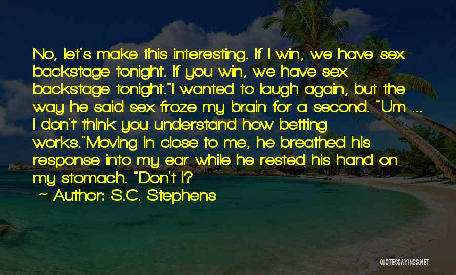 S.C. Stephens Quotes: No, Let's Make This Interesting. If I Win, We Have Sex Backstage Tonight. If You Win, We Have Sex Backstage