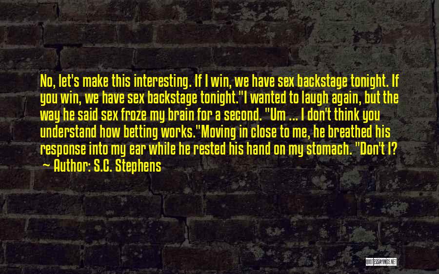 S.C. Stephens Quotes: No, Let's Make This Interesting. If I Win, We Have Sex Backstage Tonight. If You Win, We Have Sex Backstage