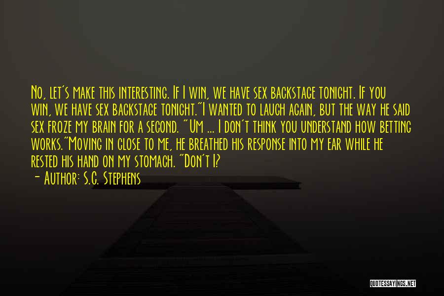 S.C. Stephens Quotes: No, Let's Make This Interesting. If I Win, We Have Sex Backstage Tonight. If You Win, We Have Sex Backstage