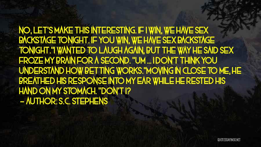 S.C. Stephens Quotes: No, Let's Make This Interesting. If I Win, We Have Sex Backstage Tonight. If You Win, We Have Sex Backstage