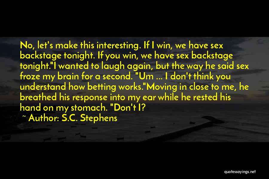 S.C. Stephens Quotes: No, Let's Make This Interesting. If I Win, We Have Sex Backstage Tonight. If You Win, We Have Sex Backstage