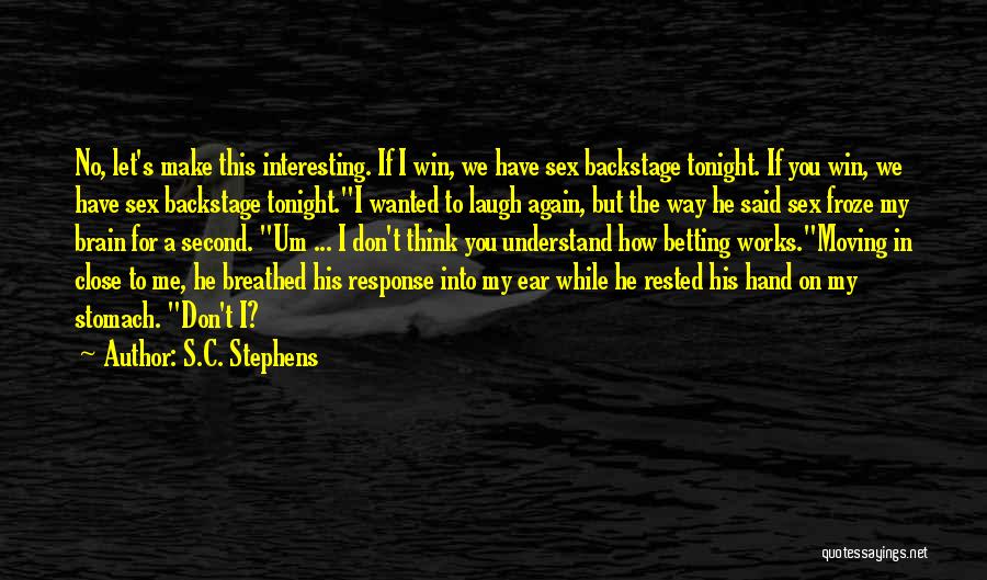 S.C. Stephens Quotes: No, Let's Make This Interesting. If I Win, We Have Sex Backstage Tonight. If You Win, We Have Sex Backstage