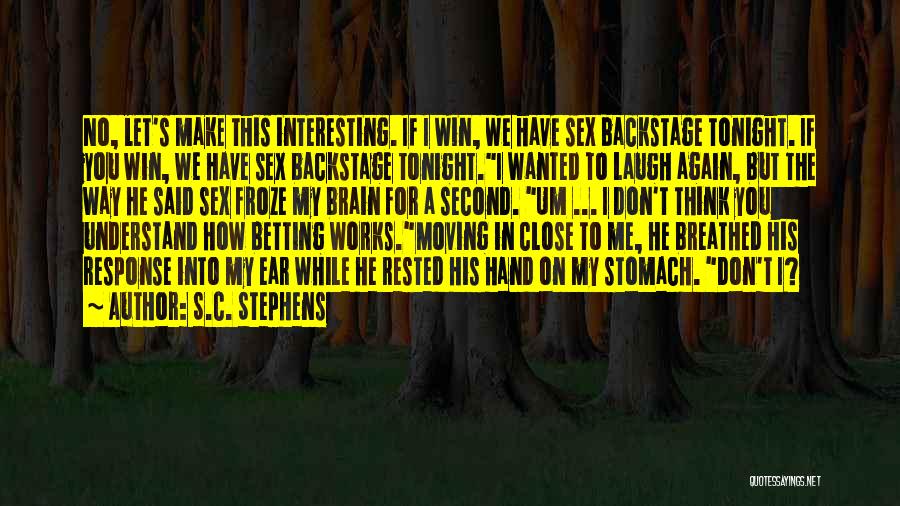 S.C. Stephens Quotes: No, Let's Make This Interesting. If I Win, We Have Sex Backstage Tonight. If You Win, We Have Sex Backstage