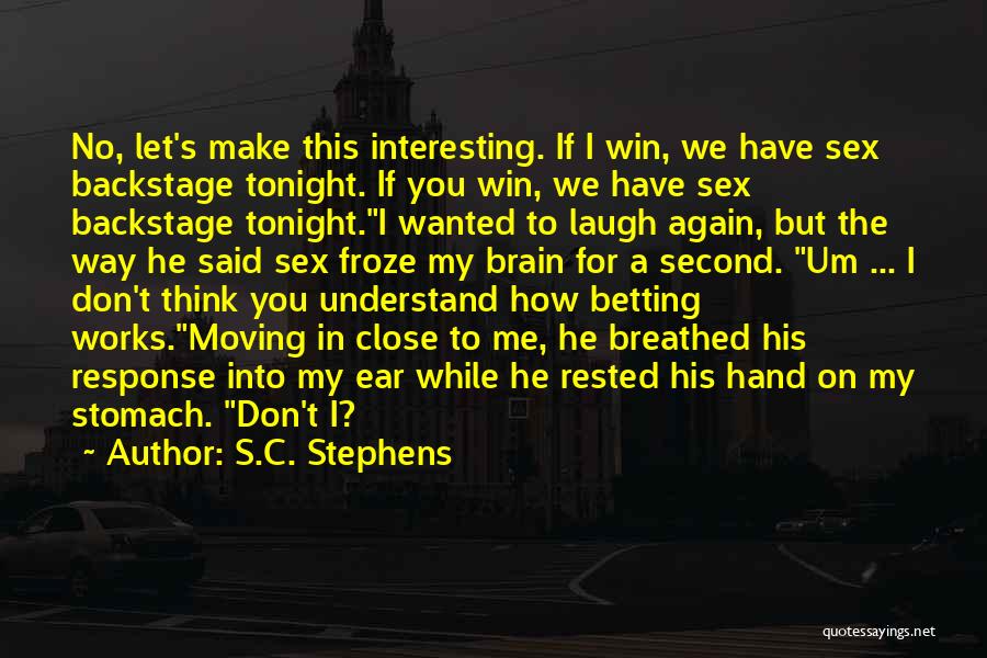 S.C. Stephens Quotes: No, Let's Make This Interesting. If I Win, We Have Sex Backstage Tonight. If You Win, We Have Sex Backstage