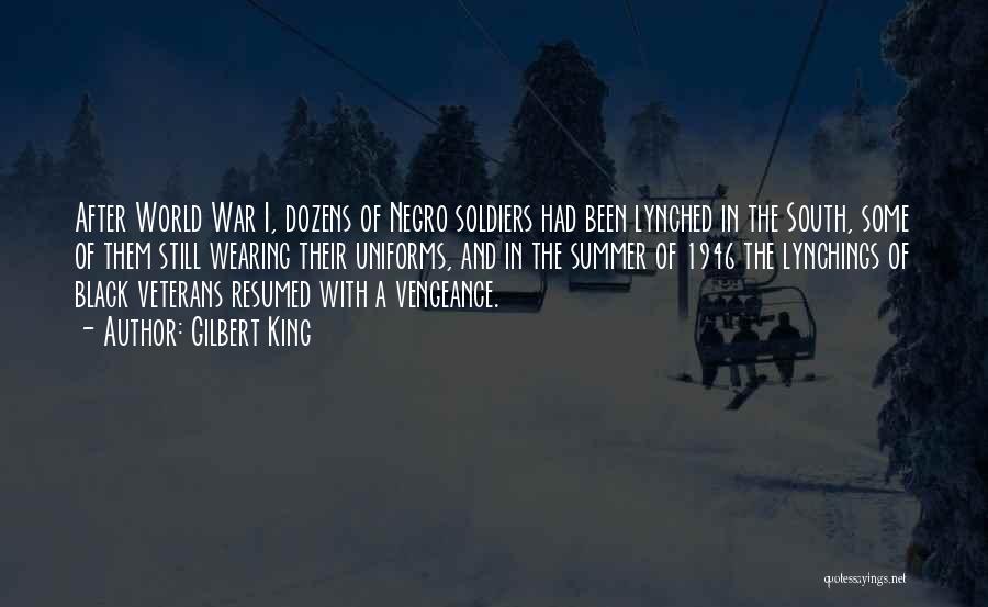 Gilbert King Quotes: After World War I, Dozens Of Negro Soldiers Had Been Lynched In The South, Some Of Them Still Wearing Their