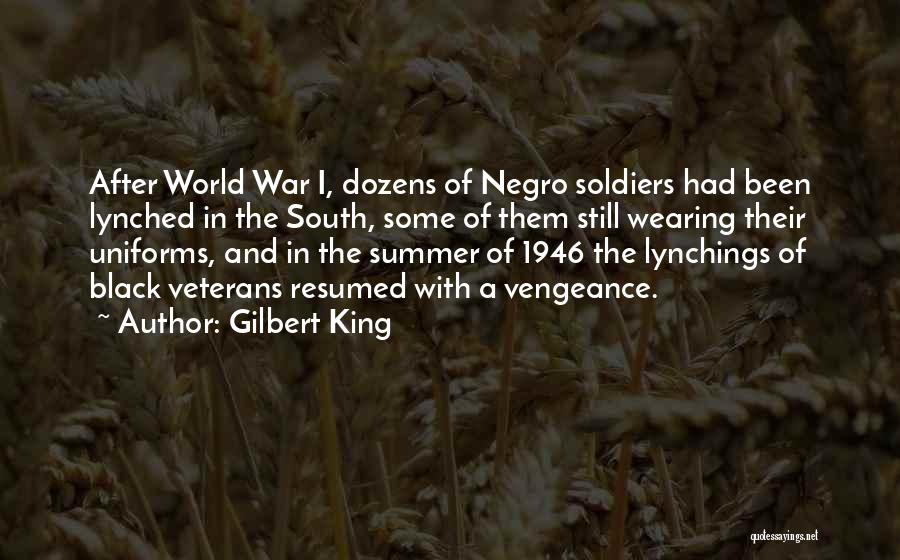 Gilbert King Quotes: After World War I, Dozens Of Negro Soldiers Had Been Lynched In The South, Some Of Them Still Wearing Their